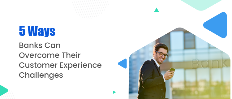 Overcoming Hurdles: Enhancing Customer Experience in Banks
